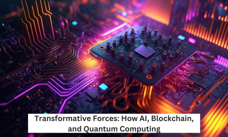 Transformative Forces: How AI, Blockchain, and Quantum Computing